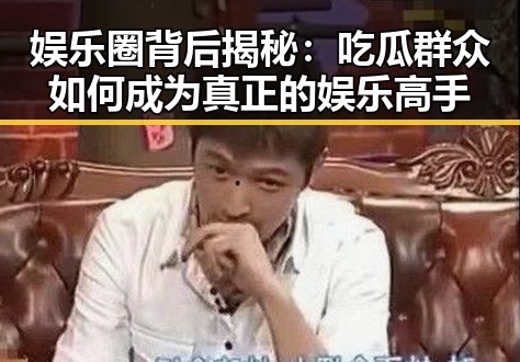 娱乐圈背后揭秘:吃瓜群众如何成为真正的娱乐高手