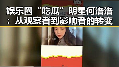 娱乐圈“吃瓜”明星何洛洛:从观察者到影响者的转变